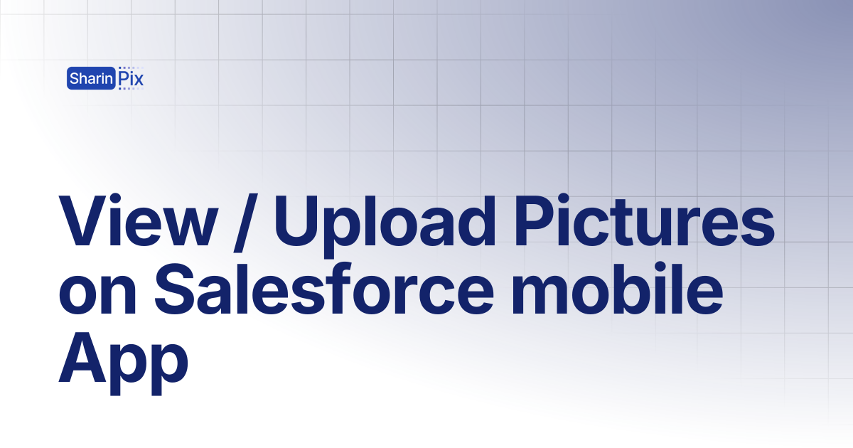 View / Upload Pictures on Salesforce mobile App | Best Practices ...
