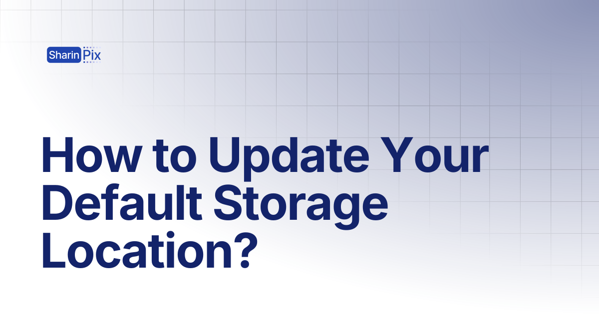 How to Update Your Default Storage Location? | FAQs | SharinPix ...