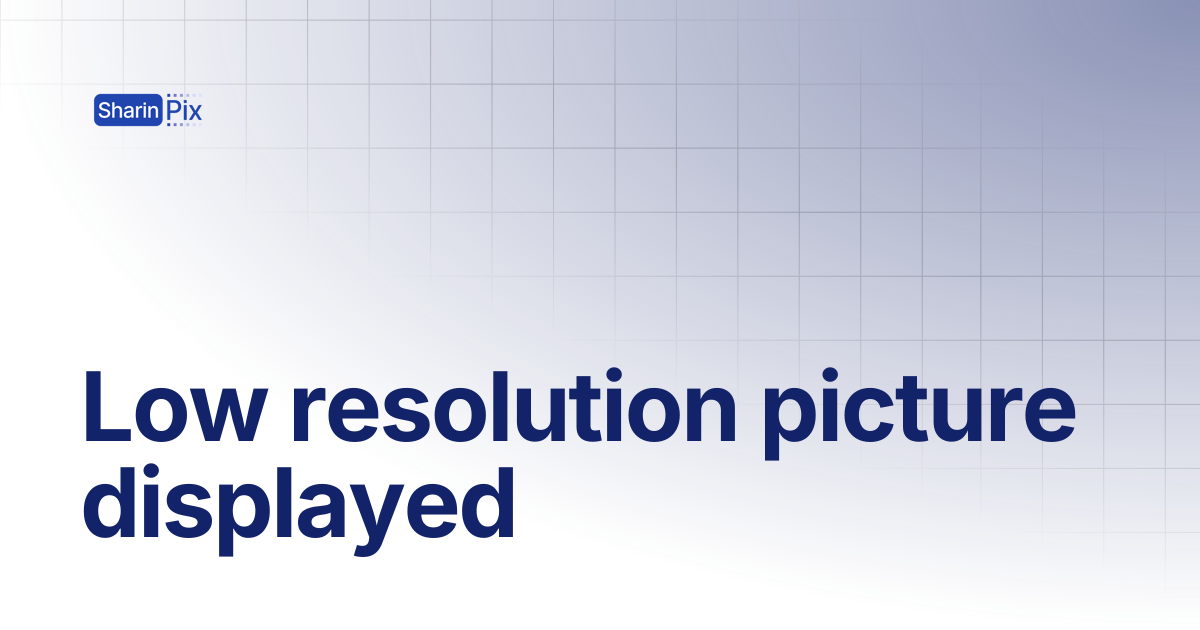 Low resolution picture displayed | FAQs | SharinPix Documentation