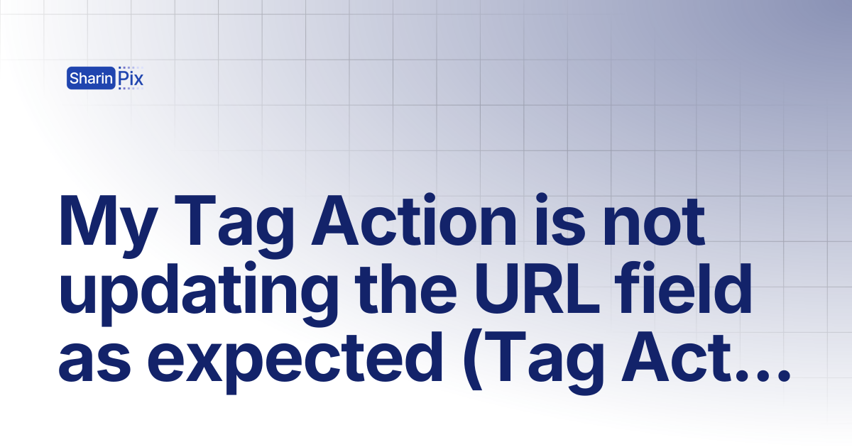 My Tag Action is not updating the URL field as expected (Tag Action ...
