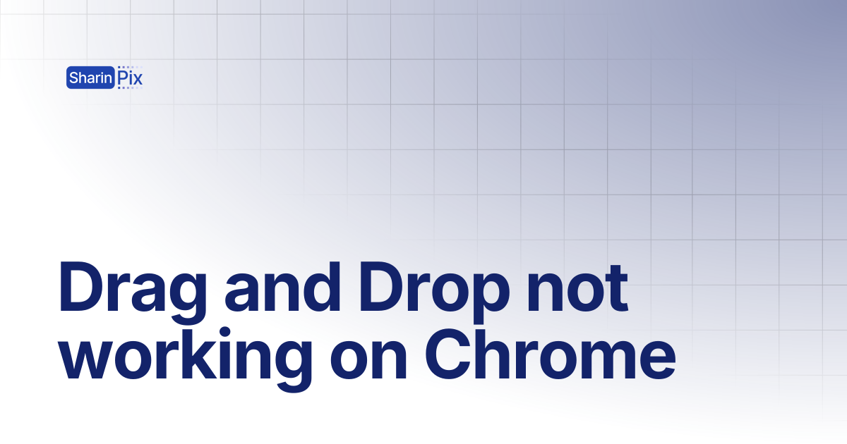 Drag and Drop not working on Chrome | FAQs | SharinPix Documentation