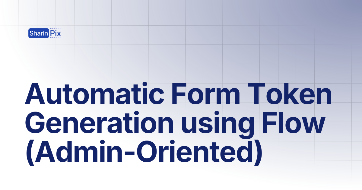 Automatic Form Token Generation using Flow (Admin-Oriented) | Forms ...