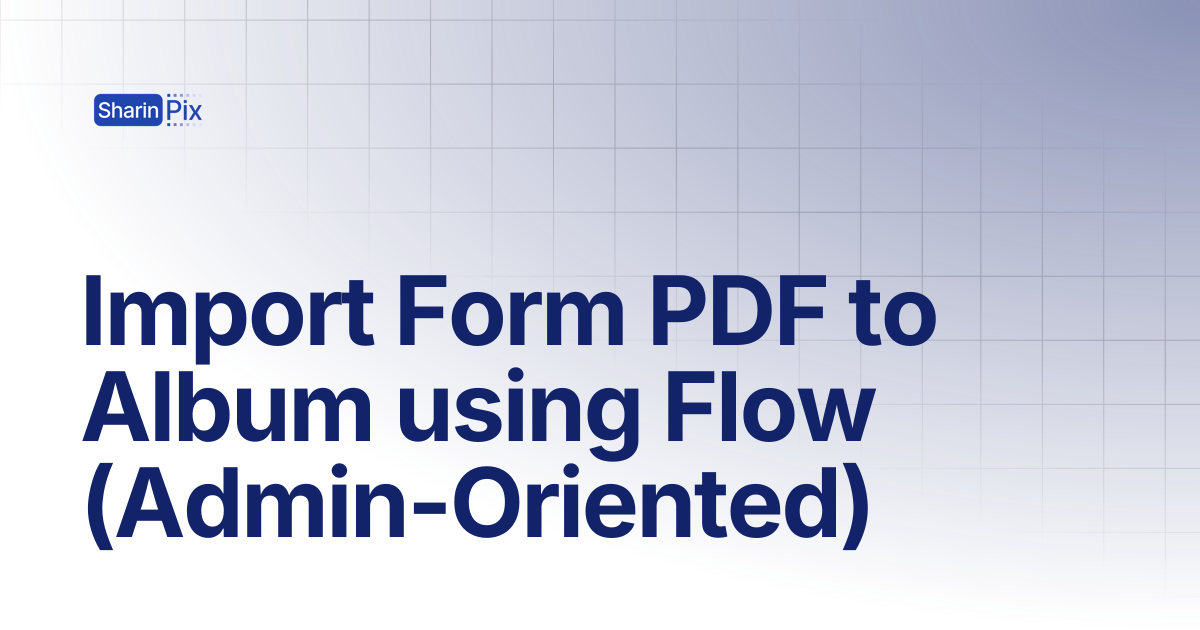 Import Form PDF to Album using Flow (Admin-Oriented) | Forms ...