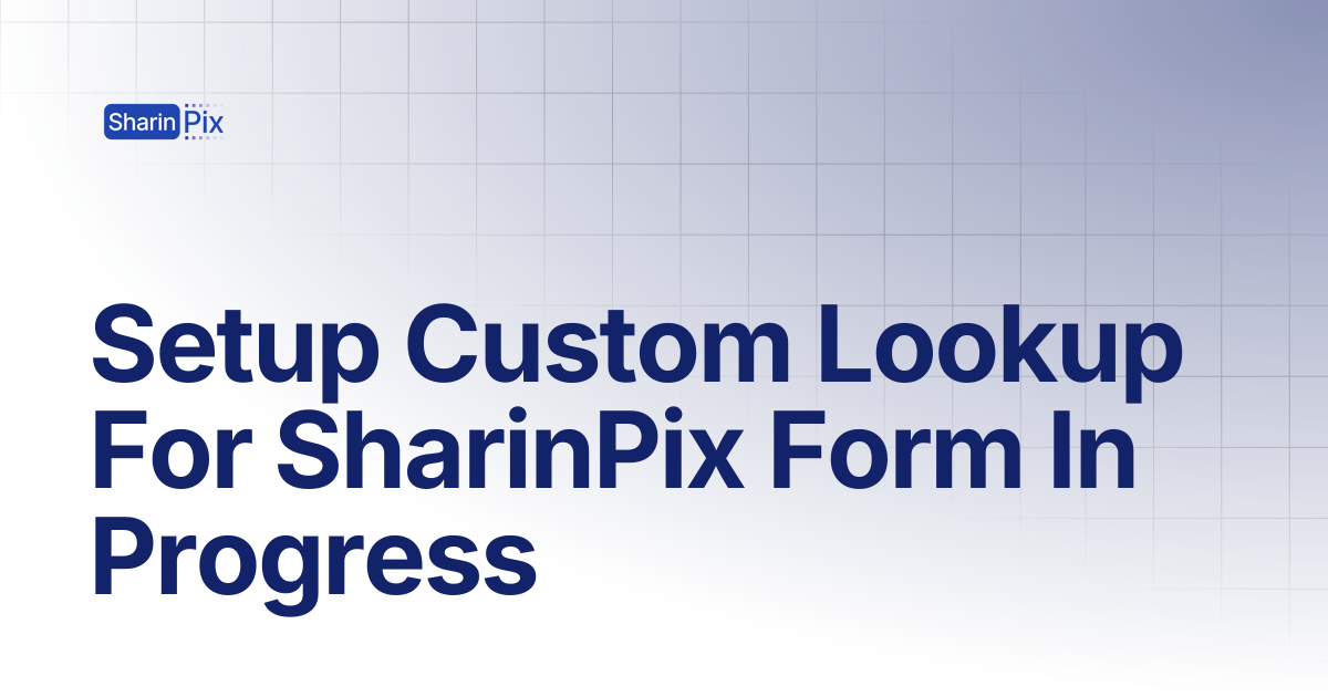 Setup Custom Lookup For SharinPix Form In Progress | Forms | SharinPix ...