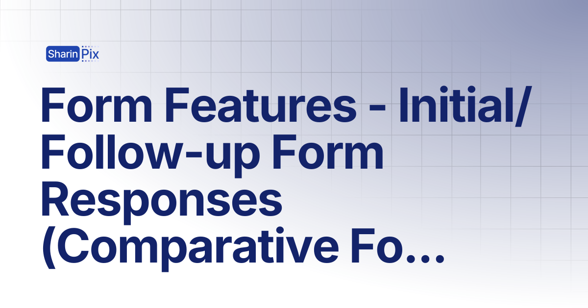 Form Features - Initial/Follow-up Form Responses (Comparative Form ...