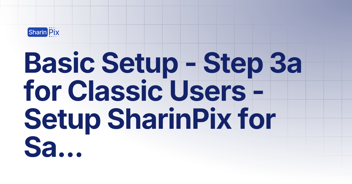 Basic Setup - Step 3a for Classic Users - Setup SharinPix for ...