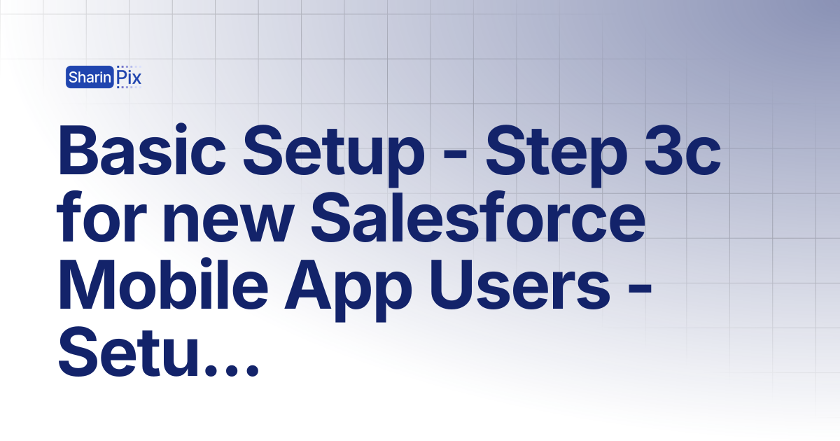 Basic Setup - Step 3c for new Salesforce Mobile App Users - Setup ...