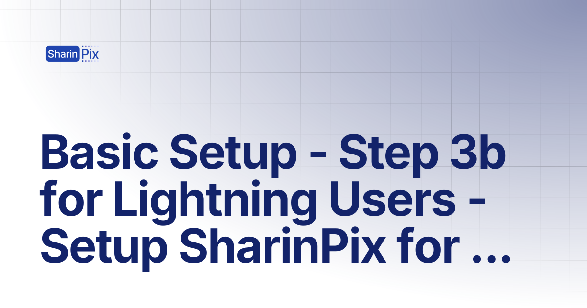 Basic Setup - Step 3b for Lightning Users - Setup SharinPix for ...